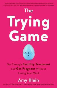 Cover image for Trying Game: How to Get Pregnant and Get Through Fertility Treatment Without Losing Your Mind