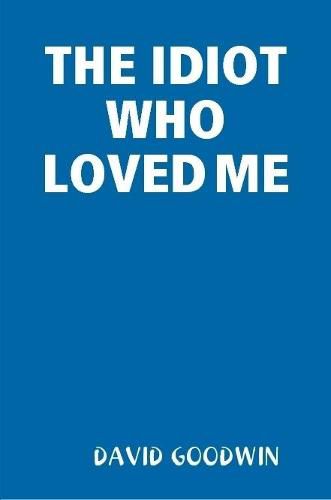 THE Idiot Who Loved Me