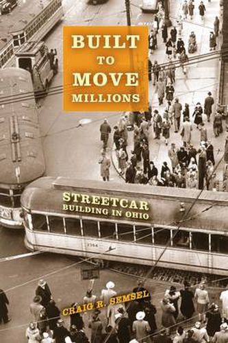 Cover image for Built to Move Millions: Streetcar Building in Ohio