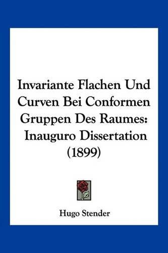 Cover image for Invariante Flachen Und Curven Bei Conformen Gruppen Des Raumes: Inauguro Dissertation (1899)