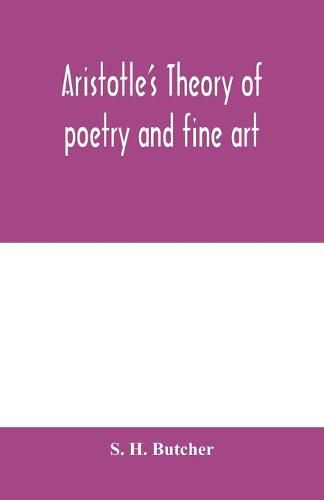 Cover image for Aristotle's theory of poetry and fine art: with a critical text and translation of the Poetics