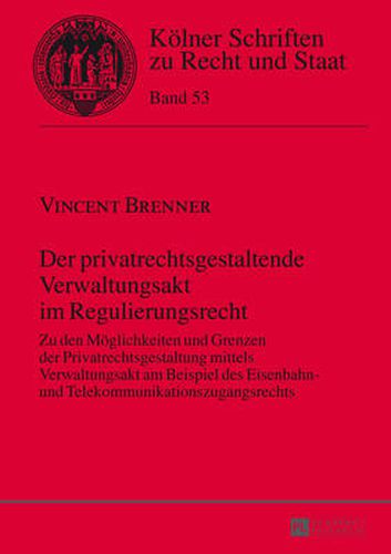 Cover image for Der Privatrechtsgestaltende Verwaltungsakt Im Regulierungsrecht: Zu Den Moeglichkeiten Und Grenzen Der Privatrechtsgestaltung Mittels Verwaltungsakt Am Beispiel Des Eisenbahn- Und Telekommunikationszugangsrechts