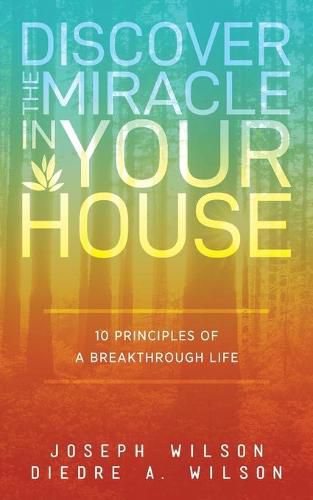 Cover image for Discover the Miracle in Your House: 10 Principles of a Breakthrough Life