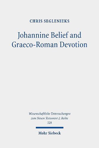 Cover image for Johannine Belief and Graeco-Roman Devotion: Reshaping Devotion for John's Graeco-Roman Audience