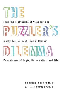 Cover image for The Puzzler's Dilemma: From the Lighthouse of Alexandria to Monty Hall, a Fresh Look at Classic Conundr ums of Logic, Mathematics, and Life