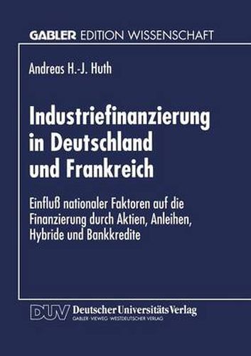 Cover image for Industriefinanzierung in Deutschland Und Frankreich: Einfluss Nationaler Faktoren Auf Die Finanzierung Durch Aktien, Anleihen, Hybride Und Bankkredite