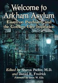 Cover image for Welcome to Arkham Asylum: Essays on Psychiatry and the Gotham City Institution