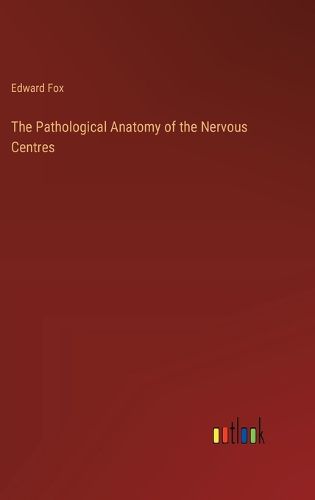 Cover image for The Pathological Anatomy of the Nervous Centres