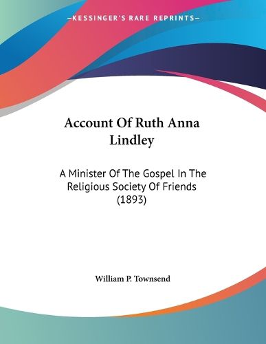 Cover image for Account of Ruth Anna Lindley: A Minister of the Gospel in the Religious Society of Friends (1893)