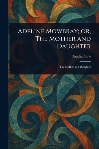 Cover image for Adeline Mowbray; or, The Mother and Daughter
