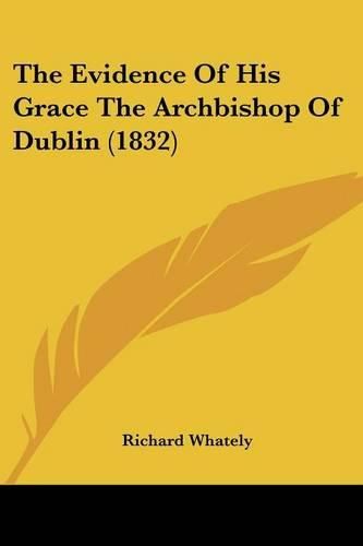 Cover image for The Evidence of His Grace the Archbishop of Dublin (1832)
