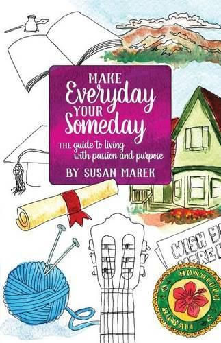 Make Everyday your Someday: The Guide to Living with Passion and Purpose