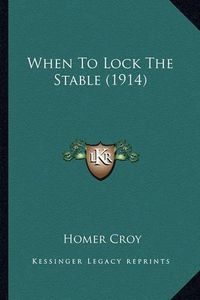 Cover image for When to Lock the Stable (1914) When to Lock the Stable (1914)