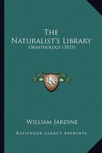 Cover image for The Naturalist's Library: Ornithology (1833)