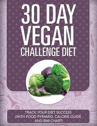 Cover image for 30 Day Vegan Challenge Diet: Track Your Diet Success (with Food Pyramid, Calorie Guide and BMI Chart)