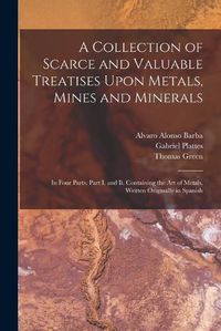 Cover image for A Collection of Scarce and Valuable Treatises Upon Metals, Mines and Minerals