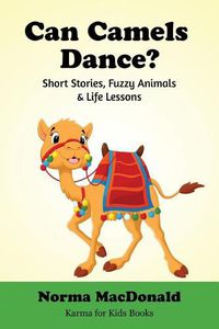 Cover image for Can Camels Dance?: Short Stories, Fuzzy Animals and Life Lessons