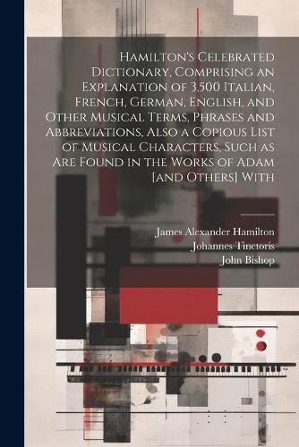 Hamilton's Celebrated Dictionary, Comprising an Explanation of 3,500 Italian, French, German, English, and Other Musical Terms, Phrases and Abbreviations, Also a Copious List of Musical Characters, Such as are Found in the Works of Adam [and Others] With