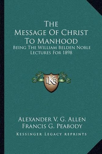 Cover image for The Message of Christ to Manhood: Being the William Belden Noble Lectures for 1898