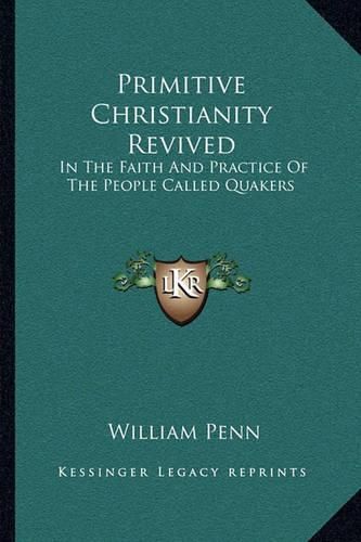 Cover image for Primitive Christianity Revived: In the Faith and Practice of the People Called Quakers