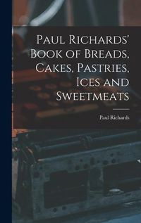 Cover image for Paul Richards' Book of Breads, Cakes, Pastries, Ices and Sweetmeats