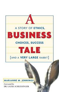 Cover image for A Business Tale: A Story of Ethics, Choices, Success -- and a Very Large Rabbit