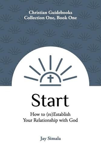 Cover image for Start: How to (re)Establish Your Relationship with God