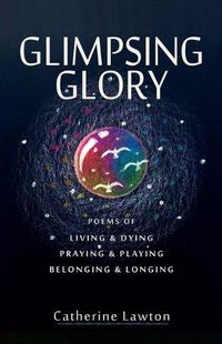 Cover image for Glimpsing Glory: Poems of Living & Dying, Praying & Playing, Belonging & Longing