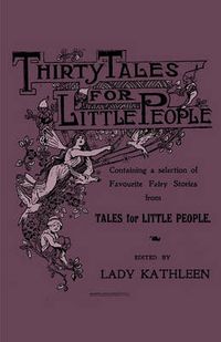 Cover image for Thirty Tales For Little People - Containing A Selection Of Favourite Fairy Stories From Tales For Little People