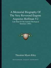 Cover image for A Memorial Biography of the Very Reverend Eugene Augustus Hoffman V2: Late Dean of the General Theological Seminary (1904)