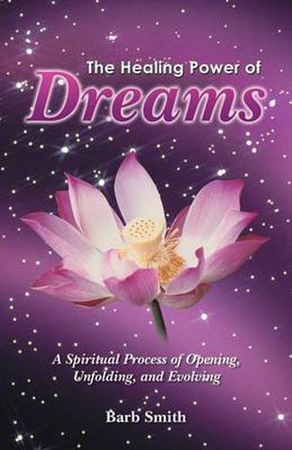Cover image for The Healing Power of Dreams: A Spiritual Process of Opening, Unfolding, and Evolving