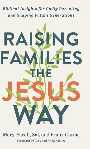 Raising Families the Jesus Way: Biblical Insights for Godly Parenting and Shaping Future Generations