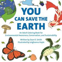 Cover image for You Can Save The Earth Adult Coloring Book: For Environmental Awareness, Conservation, and Sustainability