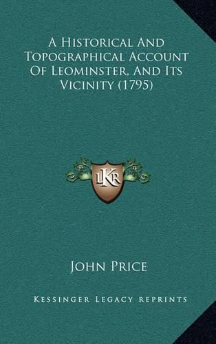 Cover image for A Historical and Topographical Account of Leominster, and Its Vicinity (1795)
