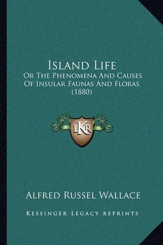 Island Life: Or the Phenomena and Causes of Insular Faunas and Floras (1880)