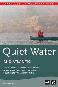 Cover image for Amc's Quiet Water Mid-Atlantic: Amc's Canoe and Kayak Guide to the Best Ponds, Lakes, and Easy Rivers, from Pennsylvania to Virginia