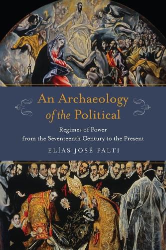 Cover image for An Archaeology of the Political: Regimes of Power from the Seventeenth Century to the Present