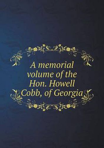 Cover image for A Memorial Volume of the Hon. Howell Cobb, of Georgia