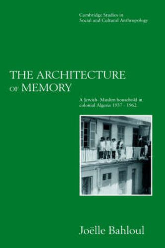 Cover image for The Architecture of Memory: A Jewish-Muslim Household in Colonial Algeria, 1937-1962