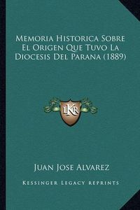 Cover image for Memoria Historica Sobre El Origen Que Tuvo La Diocesis del Parana (1889)