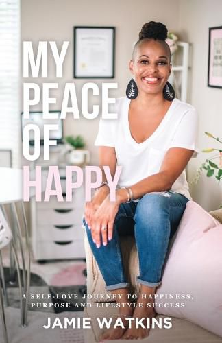 Cover image for My Peace of Happy: A Self-Love Journey to Happiness, Purpose and Lifestyle Success