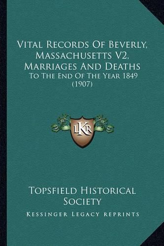 Cover image for Vital Records of Beverly, Massachusetts V2, Marriages and Deaths: To the End of the Year 1849 (1907)