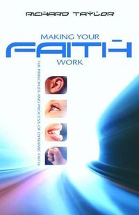 Cover image for Making Your Faith Work: The Principles and Process of Dynamic Faith