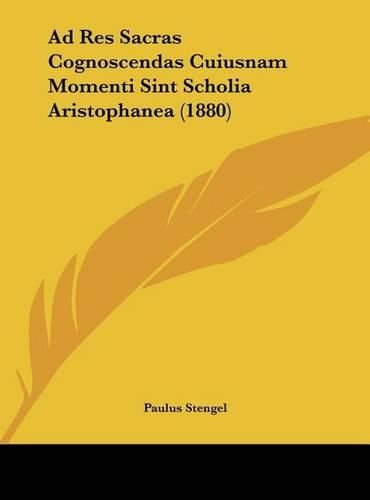 Cover image for Ad Res Sacras Cognoscendas Cuiusnam Momenti Sint Scholia Aristophanea (1880)