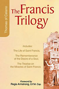 Cover image for Francis Trilogy of Thomas of Celano: The Life of Saint Frances, The Remembrance of the Desire of a Soul, The Treatise on the Miracles of Saint Francis