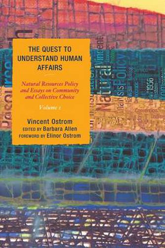 The Quest to Understand Human Affairs: Natural Resources Policy and Essays on Community and Collective Choice