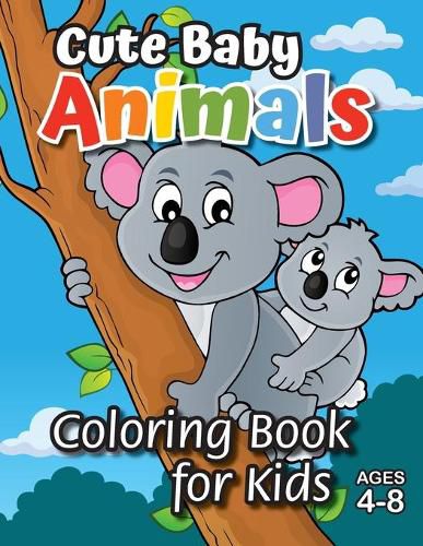 Cover image for Cute Baby Animals Coloring Book for Kids: (Ages 4-8) Discover Hours of Coloring Fun for Kids! (Easy Animal Themed Coloring Book)