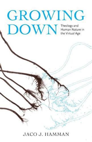 Cover image for Growing Down: Theology and Human Nature in the Virtual Age