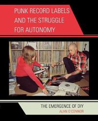 Cover image for Punk Record Labels and the Struggle for Autonomy: The Emergence of DIY