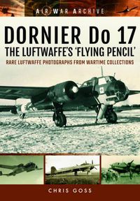 Cover image for Dornier Do 17 the Luftwaffe's 'Flying Pencil': Rare Luftwaffe Photographs from Wartime Collections